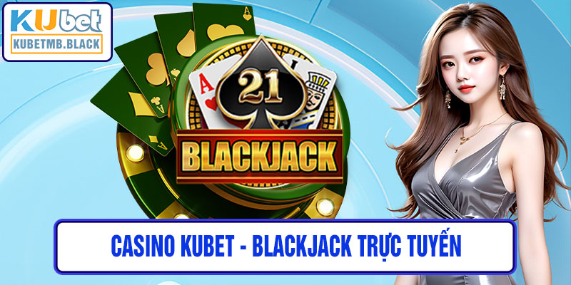 casino kubet - BlackJack Trực Tuyến