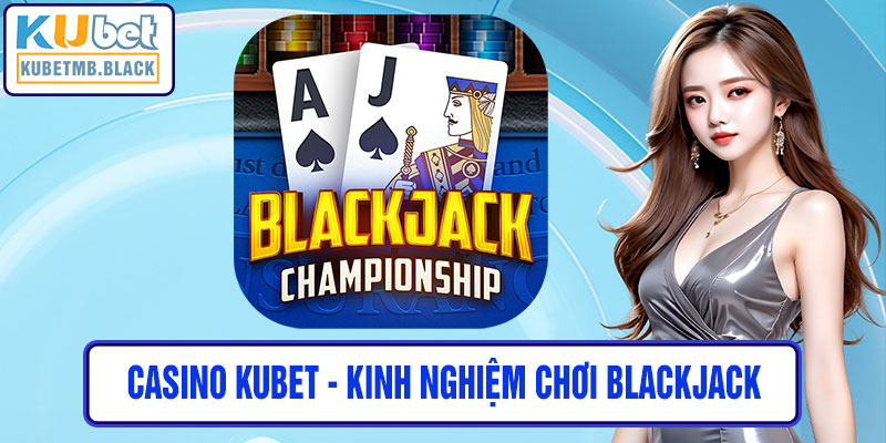 casino kubet - Kinh Nghiệm Chơi Blackjack