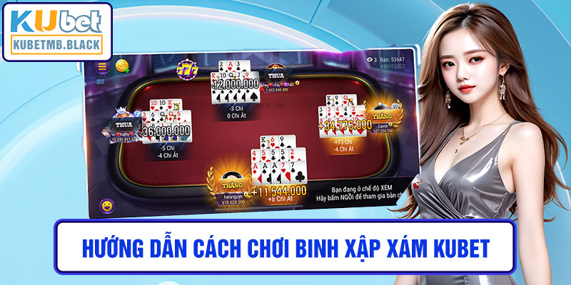 Hướng Dẫn Cách Chơi Binh Xập Xám Kubet