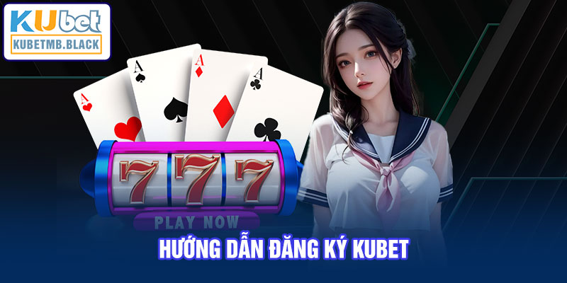 Hướng dẫn đăng ký kubet