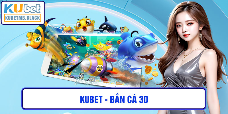 kubet - Bắn Cá 3d