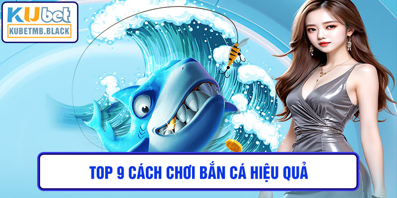 Top 9 Cách Chơi Bắn Cá Hiệu Quả