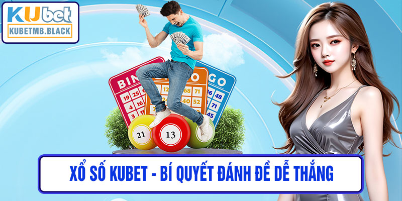 xổ số kubet - Bí Quyết Đánh Đề Dễ Thắng